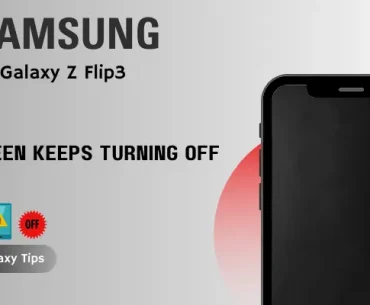 Galaxy Z Flip 3 Screen Keeps Turning Off