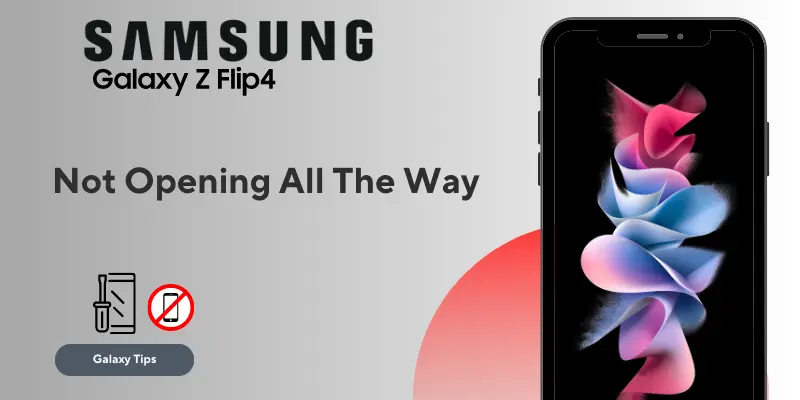 Samsung Galaxy Z Flip 4 Not Opening All The Way
